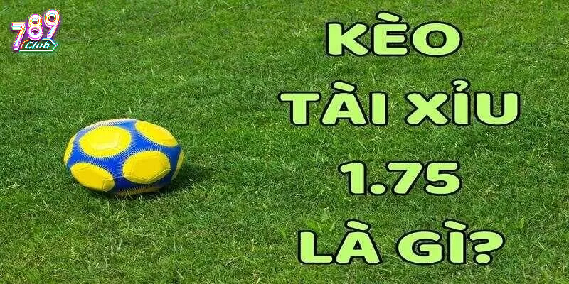 Đôi nét về kèo tài xỉu 1.75 789Club