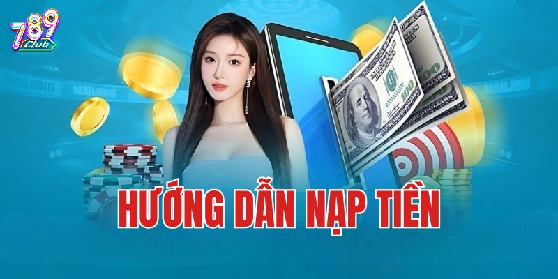 Hướng dẫn nạp tiền 789Club từ A đến Z